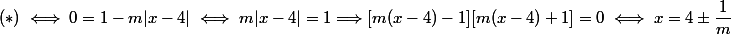 (*) \iff 0 = 1 - m|x - 4| \iff m|x - 4| = 1 \Longrightarrow [m(x - 4) - 1] [m(x - 4) + 1] = 0 \iff x = 4 \pm \dfrac 1 m